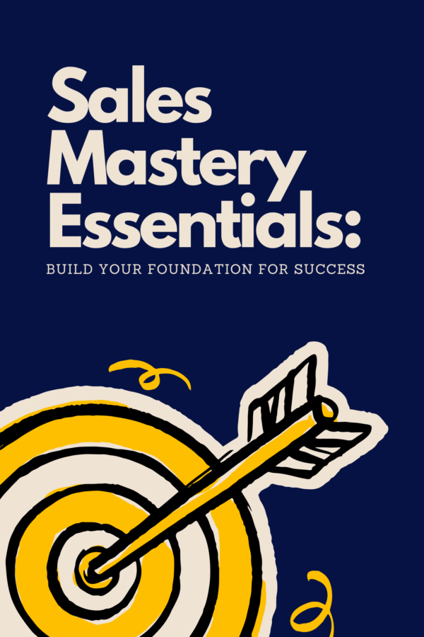 Sales Mastery Essentials: Build Your Foundation for Success